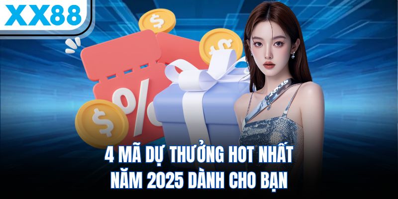 Khuyến Mãi XX88 - Chương Trình Ưu Đãi Hấp Dẫn Mới Nhất 2025 2 4 mã dự thưởng hot nhất năm 2025 dành cho bạn
