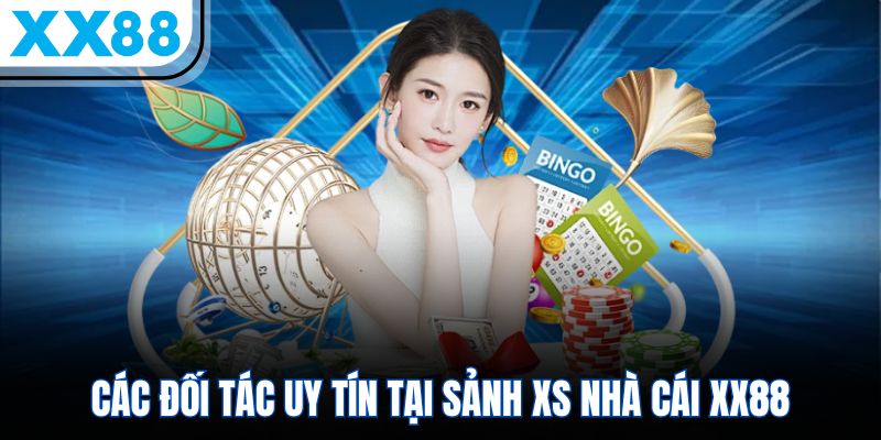 Xổ Số XX88 – Quay Số Công Bằng, Trúng Giải Cực Khủng 2 Các đối tác uy tín tại sảnh XS nhà cái
