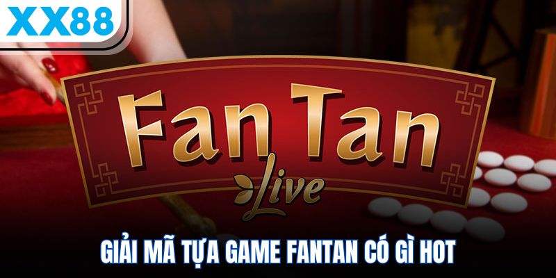 Fantan XX88 - Cập Nhật Luật Chơi Và 3 Lưu Ý Vàng Từ Cao Thủ 1 Giải mã tựa game Fantan có gì hot